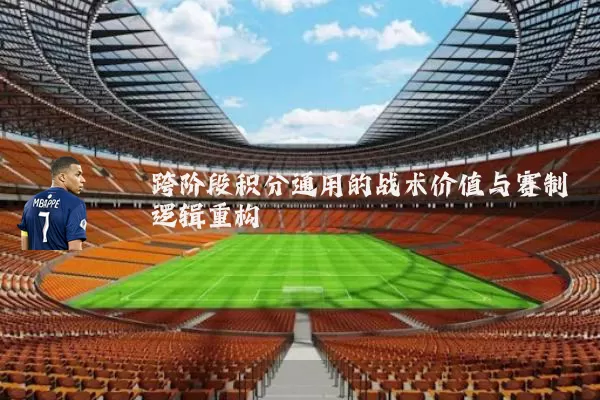 跨阶段积分通用的战术价值与赛制逻辑重构