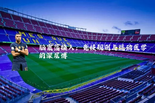 脑震荡换人：竞技规则与运动医学的深层博弈