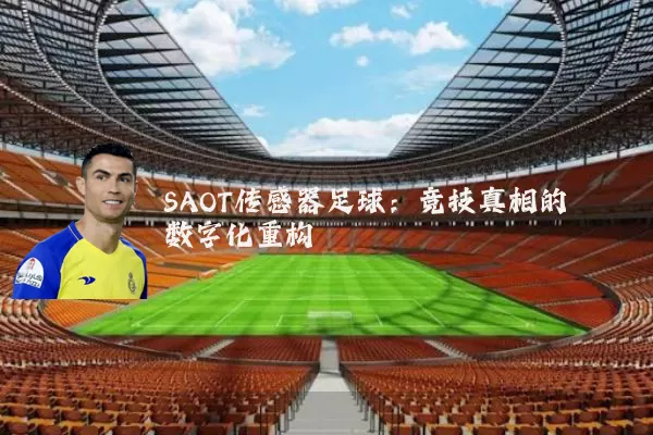 SAOT传感器足球:竞技真相的数字化重构